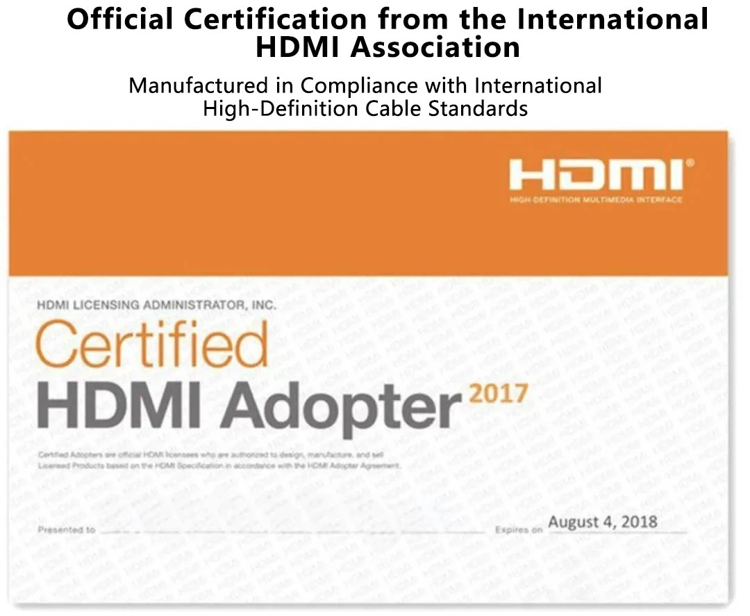 Official Certification from the lnternational HDMI Association.Under international standards established by HDMI LA (Licensing Administrator), only companies recognized as members by the association are authorized to print the HDMI logo on their products and produce/sell HDMI cables. Official Certification from the lnternational HDMI Association.Under international standards established by HDMI LA (Licensing Administrator), only companies recognized as members by the association are authorized to print the HDMI logo on their products and produce/sell HDMI cables.